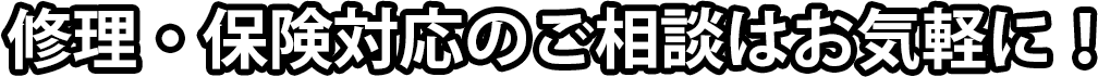 修理・保険対応のご相談はお気軽に！