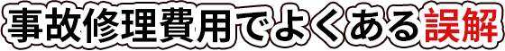 事故修理費用でよくある誤解