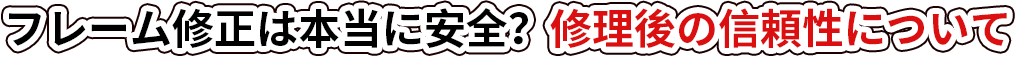 フレーム修正は本当に安全？修理後の信頼性について